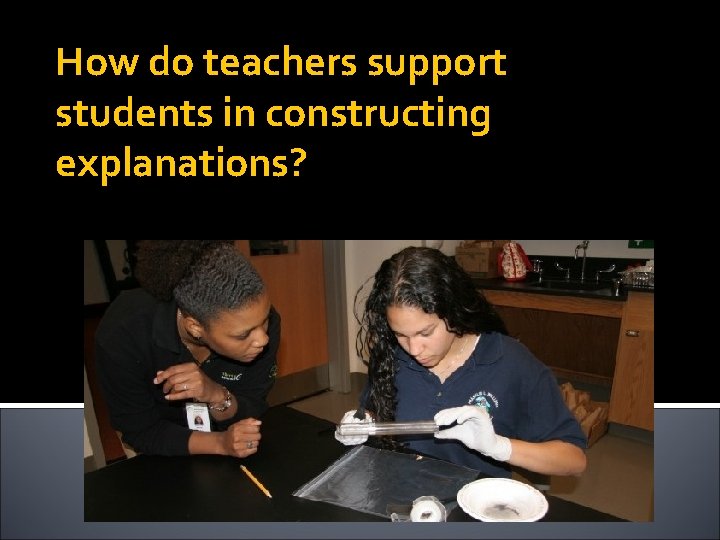 How do teachers support students in constructing explanations? 