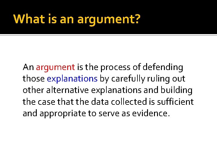 What is an argument? An argument is the process of defending those explanations by
