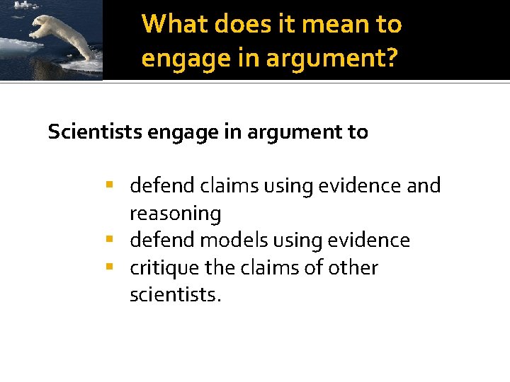 What does it mean to engage in argument? Scientists engage in argument to §