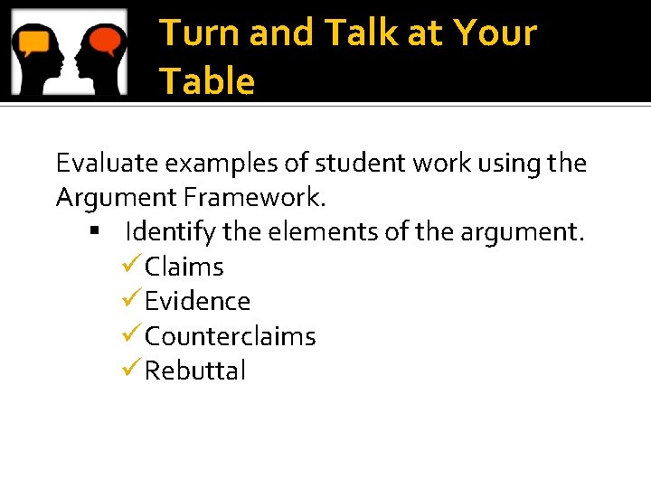 Turn and Talk at Your Table Evaluate examples of student work using the Argument