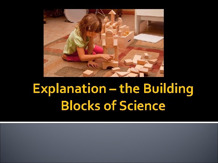 Explanation – the Building Blocks of Science 