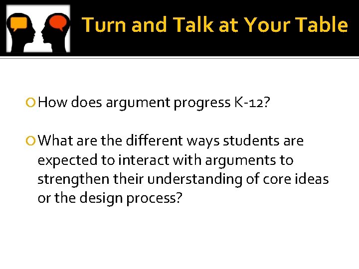 Turn and Talk at Your Table How does argument progress K-12? What are the