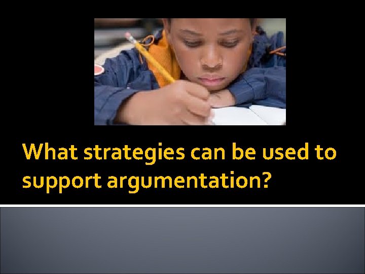 What strategies can be used to support argumentation? 