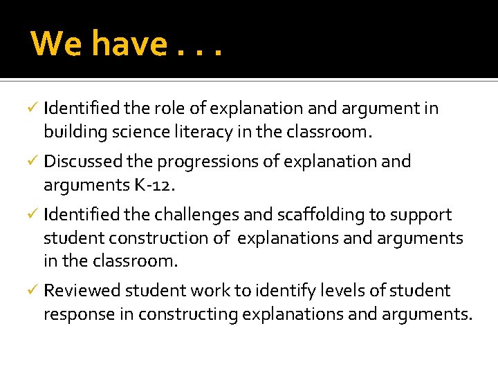 We have. . . ü Identified the role of explanation and argument in building