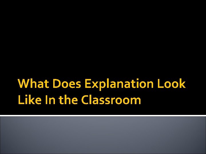 What Does Explanation Look Like In the Classroom 