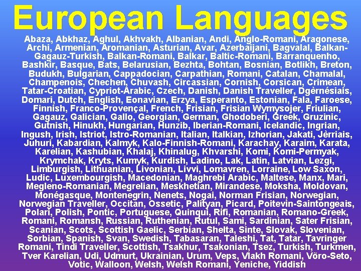 European Languages Abaza, Abkhaz, Aghul, Akhvakh, Albanian, Andi, Anglo-Romani, Aragonese, Archi, Armenian, Aromanian, Asturian,