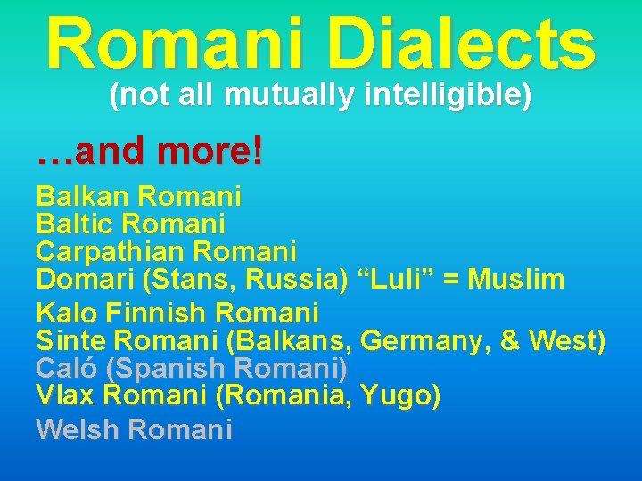 Romani Dialects (not all mutually intelligible) …and more! Balkan Romani Baltic Romani Carpathian Romani
