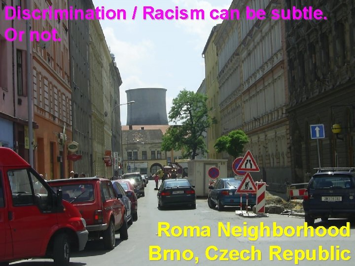 Discrimination / Racism can be subtle. Or not. Roma Neighborhood Brno, Czech Republic 