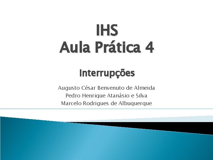 IHS Aula Prática 4 Interrupções Augusto César Benvenuto de Almeida Pedro Henrique Atanásio e