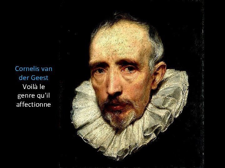 Cornelis van der Geest Voilà le genre qu'il affectionne 
