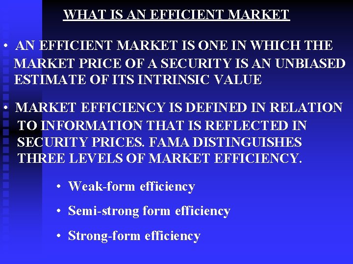 WHAT IS AN EFFICIENT MARKET • AN EFFICIENT MARKET IS ONE IN WHICH THE