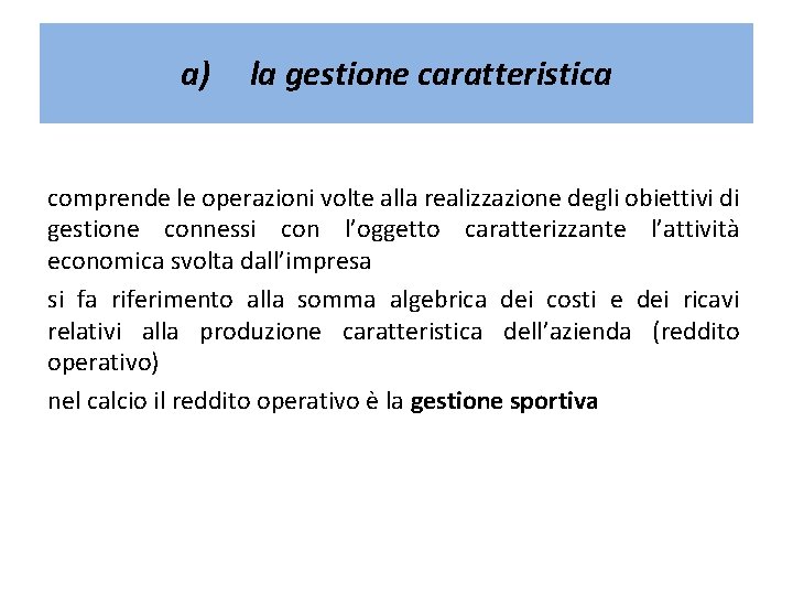 a) la gestione caratteristica comprende le operazioni volte alla realizzazione degli obiettivi di gestione a) la gestione caratteristica comprende le operazioni volte alla realizzazione degli obiettivi di gestione