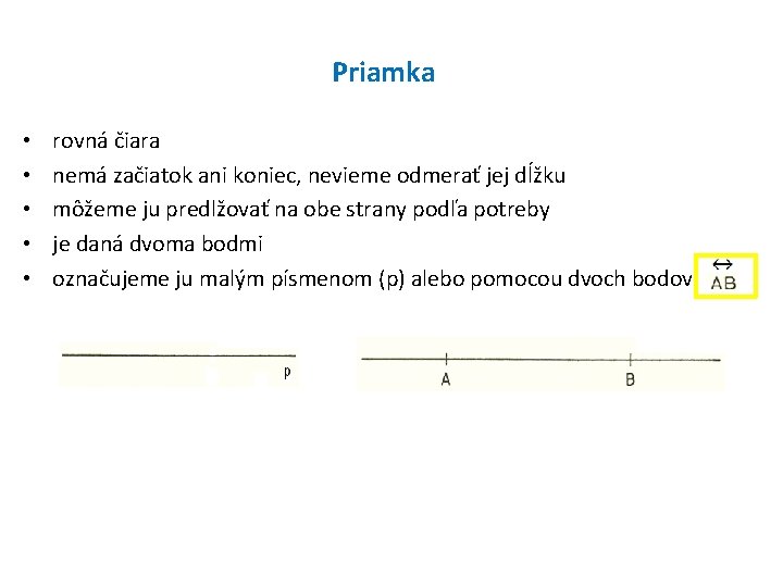 Priamka • • • rovná čiara nemá začiatok ani koniec, nevieme odmerať jej dĺžku