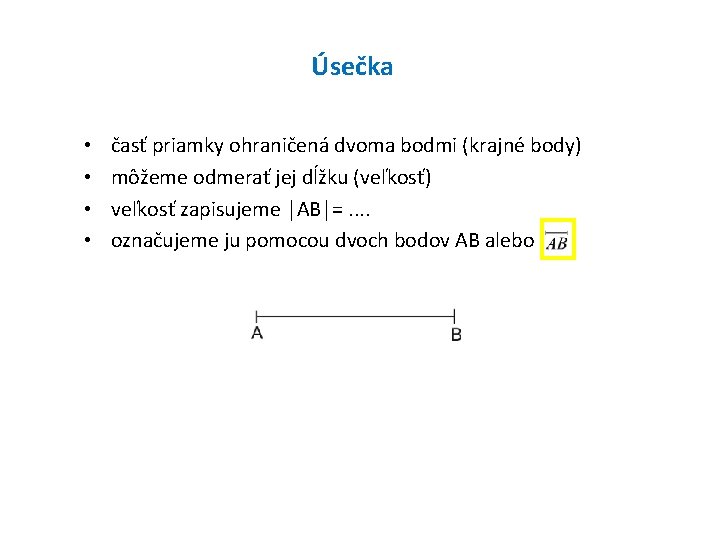 Úsečka • • časť priamky ohraničená dvoma bodmi (krajné body) môžeme odmerať jej dĺžku