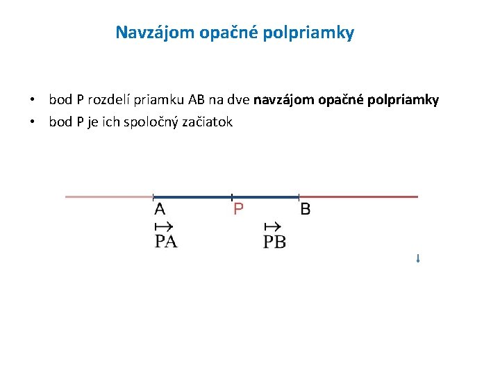 Navzájom opačné polpriamky • bod P rozdelí priamku AB na dve navzájom opačné polpriamky