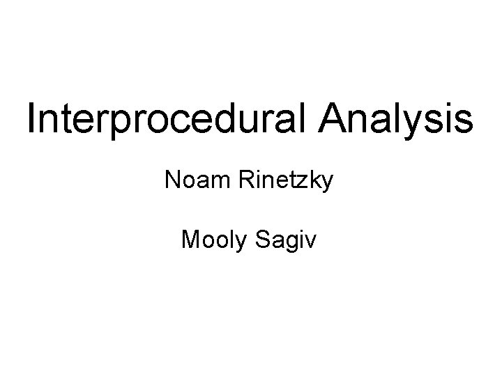 Interprocedural Analysis Noam Rinetzky Mooly Sagiv 