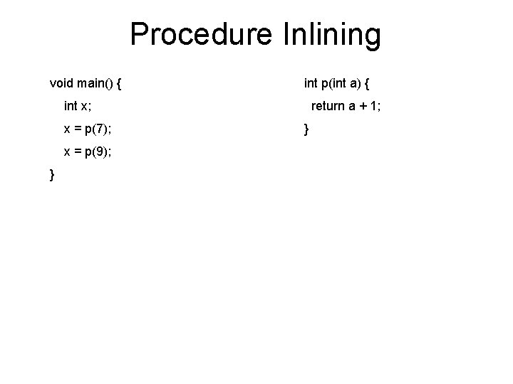 Procedure Inlining void main() { int p(int a) { int x; x = p(7);