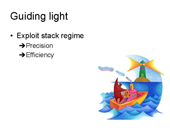Guiding light • Exploit stack regime Precision Efficiency 