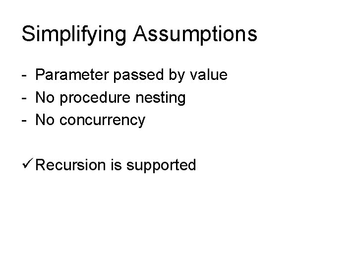Simplifying Assumptions - Parameter passed by value - No procedure nesting - No concurrency