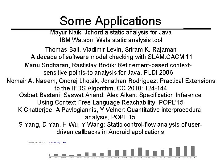 Some Applications Mayur Naik: Jchord a static analysis for Java IBM Watson: Wala static