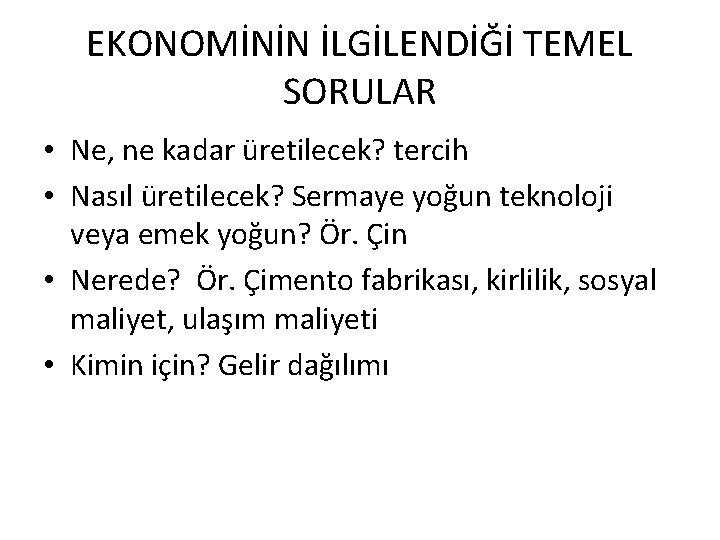 EKONOMİNİN İLGİLENDİĞİ TEMEL SORULAR • Ne, ne kadar üretilecek? tercih • Nasıl üretilecek? Sermaye