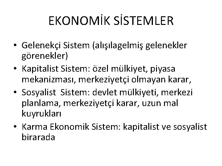 EKONOMİK SİSTEMLER • Gelenekçi Sistem (alışılagelmiş gelenekler görenekler) • Kapitalist Sistem: özel mülkiyet, piyasa