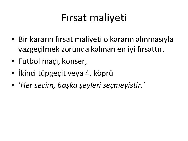 Fırsat maliyeti • Bir kararın fırsat maliyeti o kararın alınmasıyla vazgeçilmek zorunda kalınan en