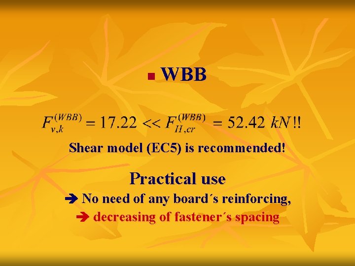 n WBB Shear model (EC 5) is recommended! Practical use No need of any