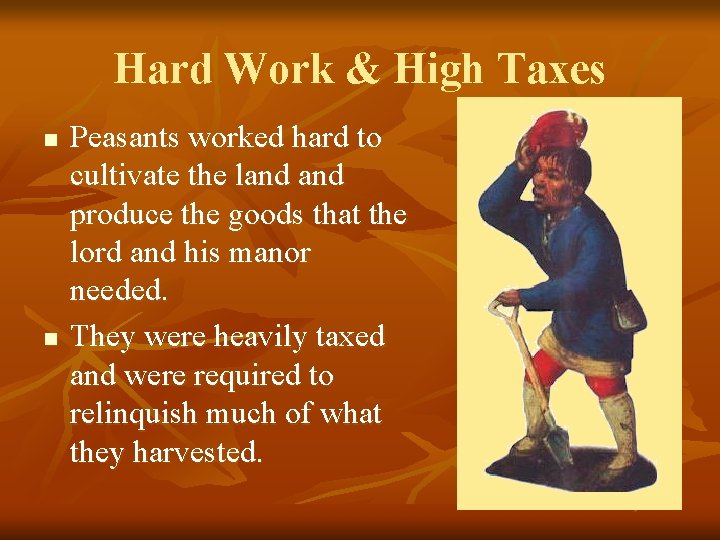 Hard Work & High Taxes n n Peasants worked hard to cultivate the land