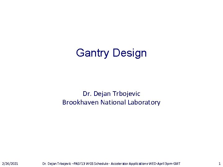 Gantry Design Dr. Dejan Trbojevic Brookhaven National Laboratory 2/26/2021 Dr. Dejan Trbojevic –PASI'13 WG