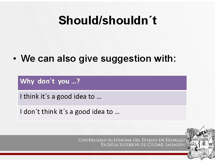 Should/shouldn´t • We can also give suggestion with: Why don´t you …? I think