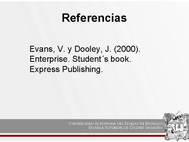 Referencias Evans, V. y Dooley, J. (2000). Enterprise. Student´s book. Express Publishing. 