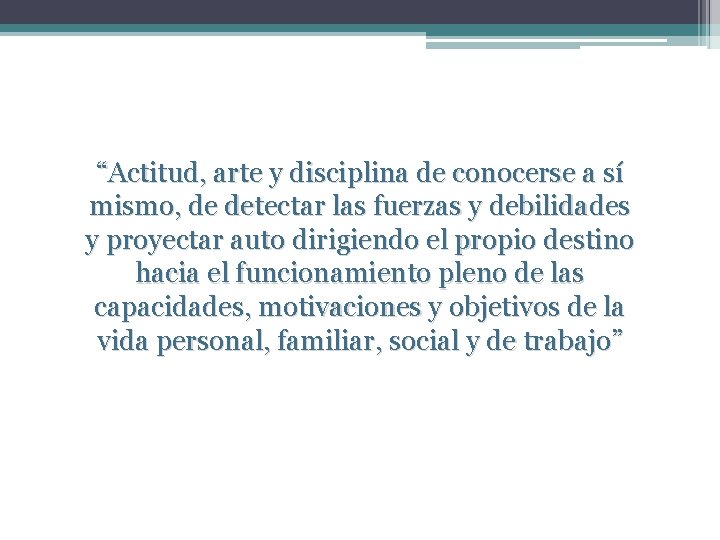 “Actitud, arte y disciplina de conocerse a sí mismo, de detectar las fuerzas y