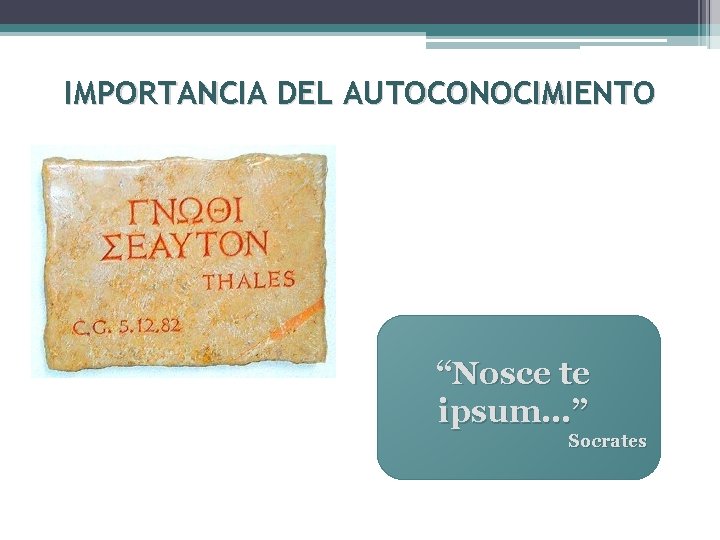 IMPORTANCIA DEL AUTOCONOCIMIENTO “Nosce te ipsum…” Socrates 