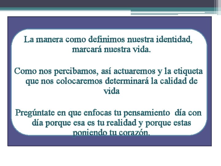 La manera como definimos nuestra identidad, marcará nuestra vida. Como nos percibamos, así actuaremos