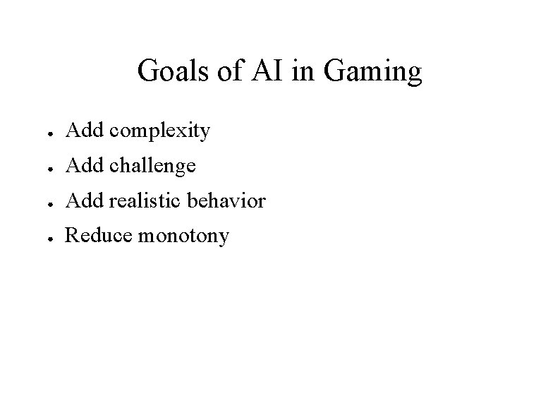 Goals of AI in Gaming ● Add complexity ● Add challenge ● Add realistic