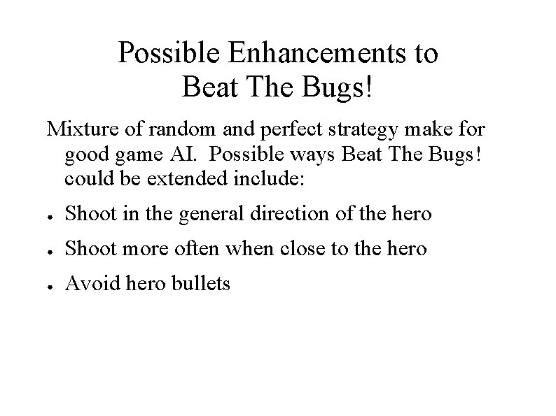 Possible Enhancements to Beat The Bugs! Mixture of random and perfect strategy make for