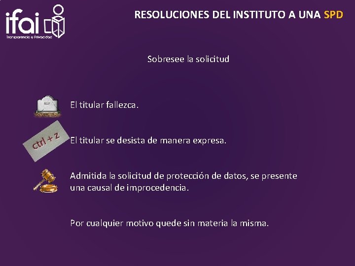 RESOLUCIONES DEL INSTITUTO A UNA SPD Sobresee la solicitud El titular fallezca. El titular