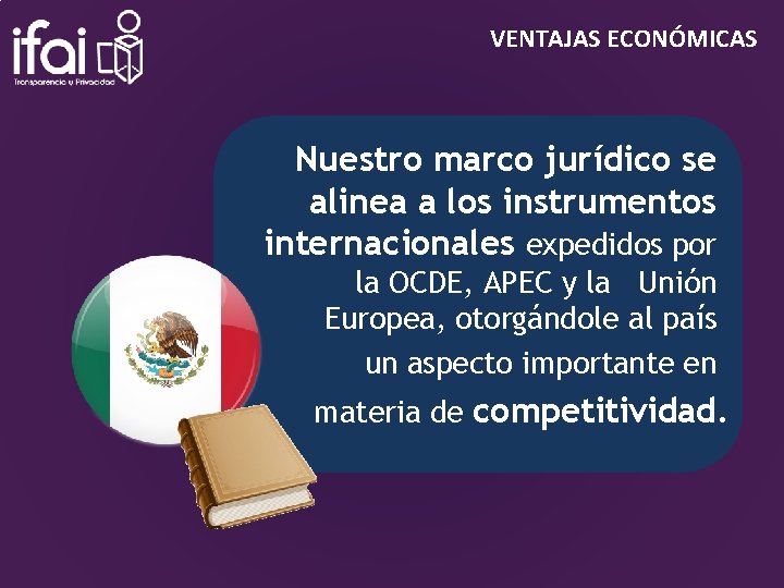 VENTAJAS ECONÓMICAS Nuestro marco jurídico se alinea a los instrumentos internacionales expedidos por la