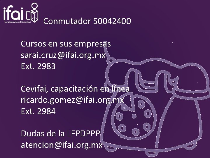 Conmutador 50042400 Cursos en sus empresas sarai. cruz@ifai. org. mx Ext. 2983 Cevifai, capacitación