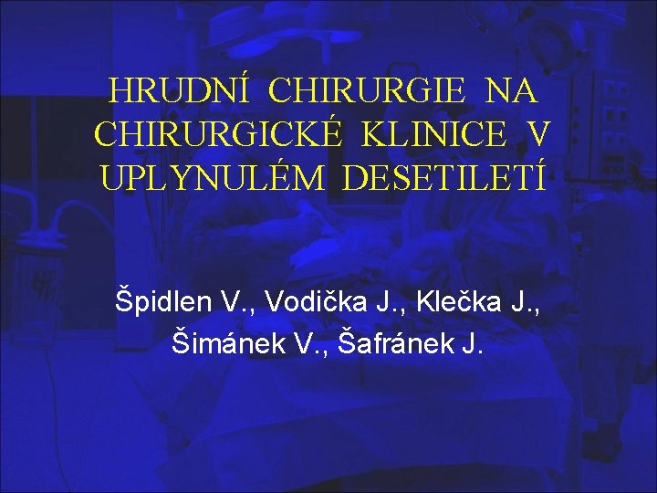 HRUDNÍ CHIRURGIE NA CHIRURGICKÉ KLINICE V UPLYNULÉM DESETILETÍ Špidlen V. , Vodička J. ,