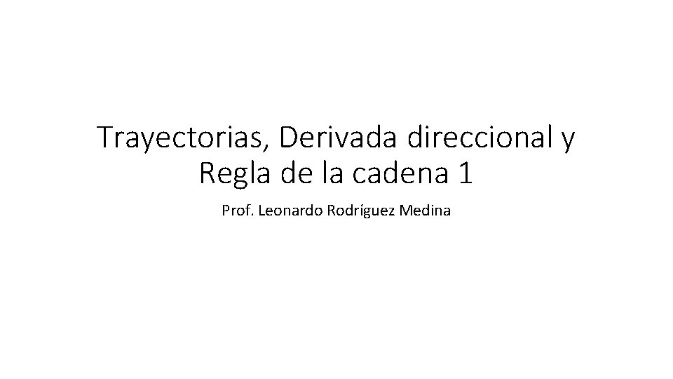 Trayectorias, Derivada direccional y Regla de la cadena 1 Prof. Leonardo Rodríguez Medina 