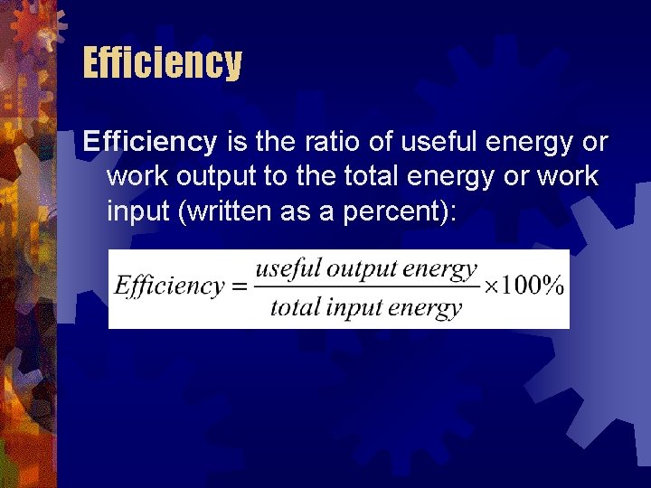 Efficiency is the ratio of useful energy or work output to the total energy