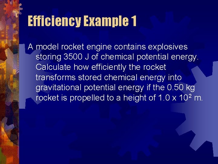 Efficiency Example 1 A model rocket engine contains explosives storing 3500 J of chemical