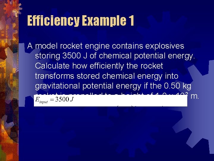 Efficiency Example 1 A model rocket engine contains explosives storing 3500 J of chemical