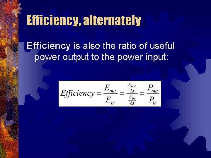 Efficiency, alternately Efficiency is also the ratio of useful power output to the power