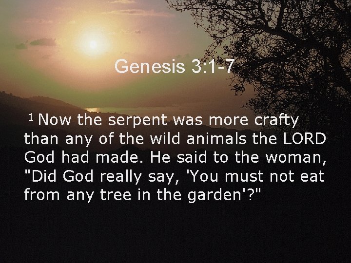 Genesis 3: 1 -7 Now the serpent was more crafty than any of the