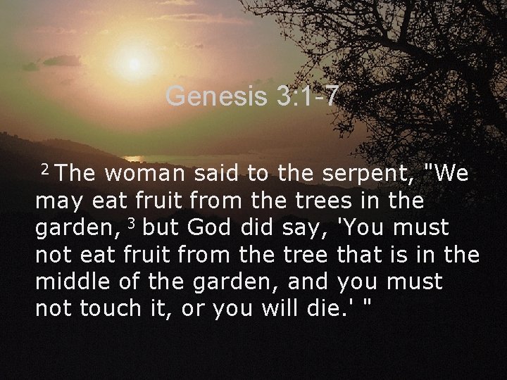 Genesis 3: 1 -7 The woman said to the serpent, "We may eat fruit