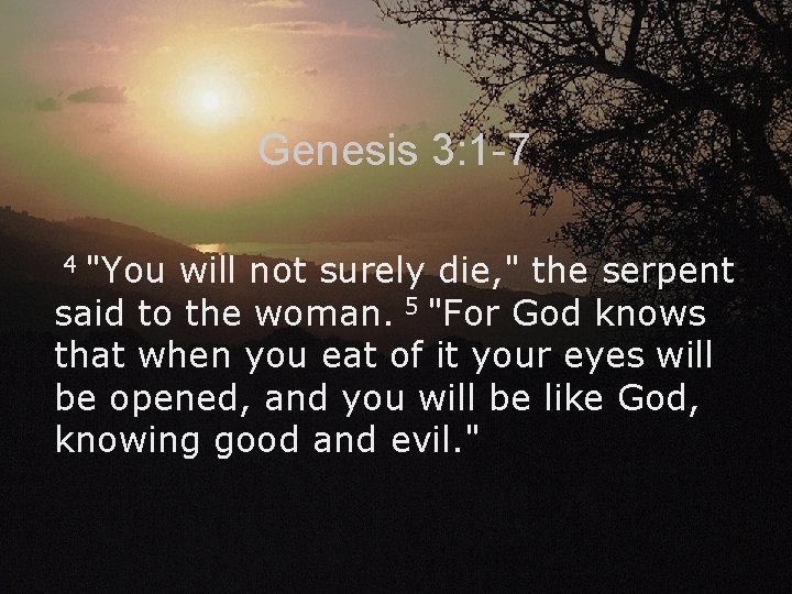 Genesis 3: 1 -7 "You will not surely die, " the serpent said to