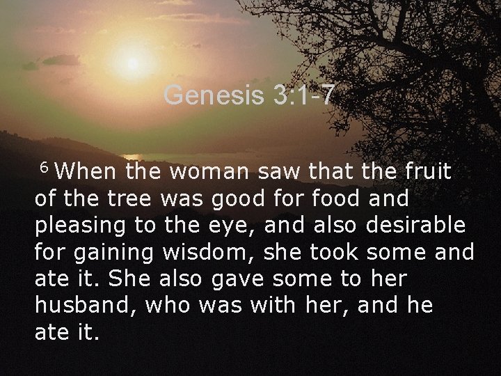 Genesis 3: 1 -7 When the woman saw that the fruit of the tree